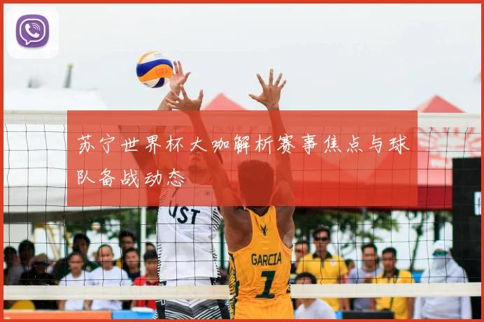 苏宁世界杯大咖解析赛事焦点与球队备战动态