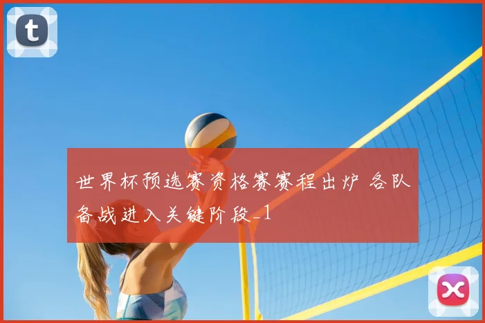 世界杯预选赛资格赛赛程出炉 各队备战进入关键阶段_1