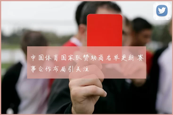 中国体育国家队赞助商名单更新 赛事合作布局引关注