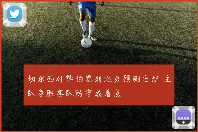 切尔西对阵伯恩利比分预测出炉 主队争胜客队防守成看点