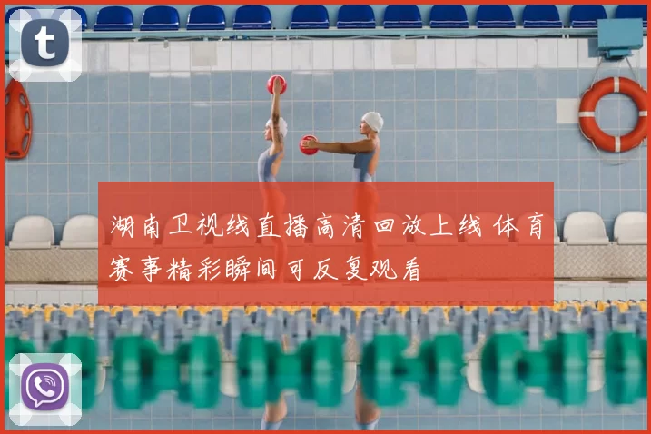 湖南卫视线直播高清回放上线 体育赛事精彩瞬间可反复观看