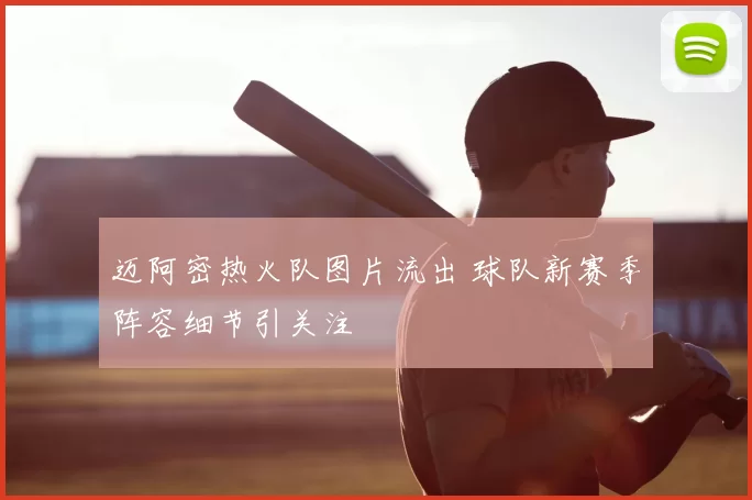 迈阿密热火队图片流出 球队新赛季阵容细节引关注
