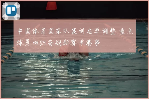 中国体育国家队集训名单调整 重点球员回归备战新赛季赛事