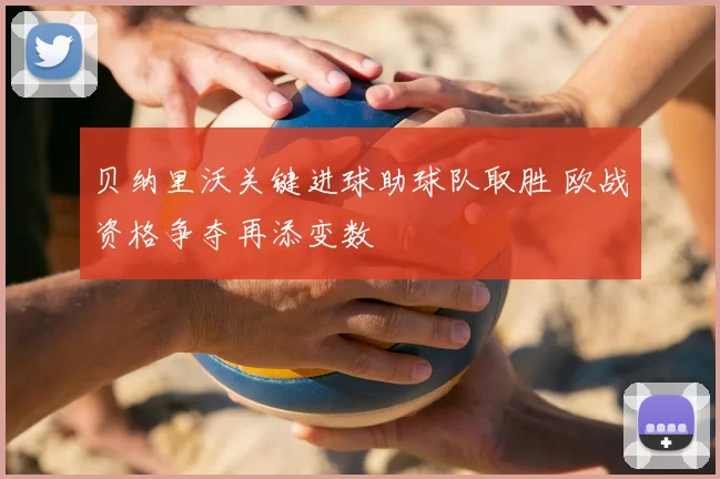 贝纳里沃关键进球助球队取胜 欧战资格争夺再添变数