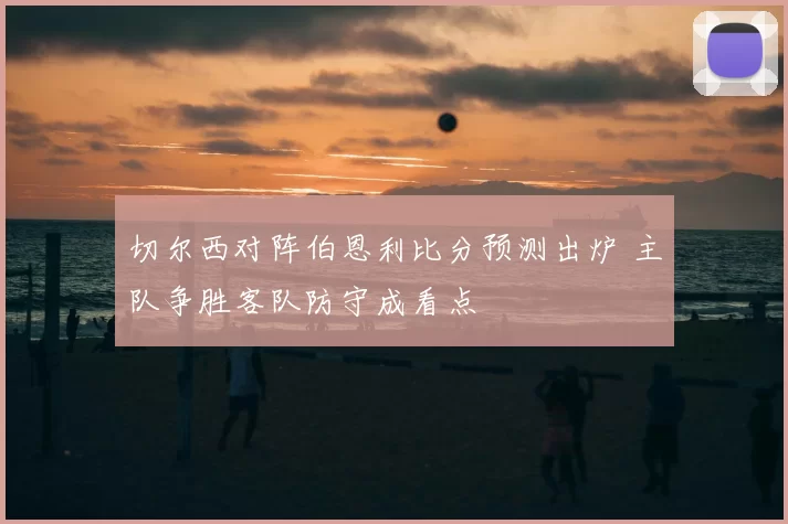 切尔西对阵伯恩利比分预测出炉 主队争胜客队防守成看点